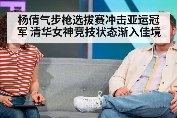 杨倩气步枪选拔赛冲击亚运冠军 清华女神竞技状态渐入佳境